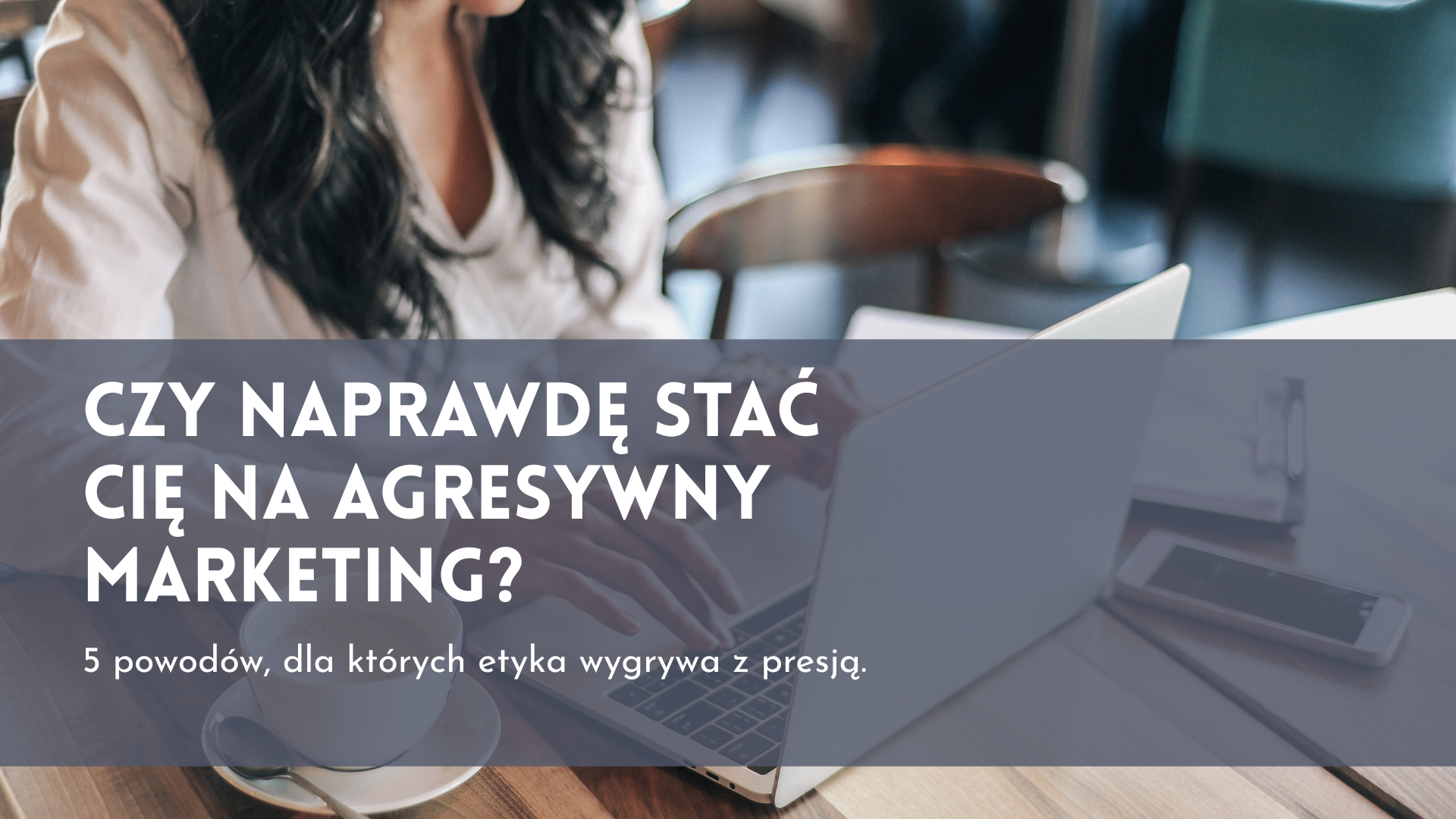 Czy naprawdę stać Cię na agresywny marketing? 5 powodów, dla których etyka email marketingu wygrywa z presją.